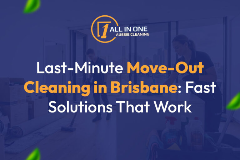 Last-Minute Move-Out Cleaning in Brisbane: Fast Solutions That Work
